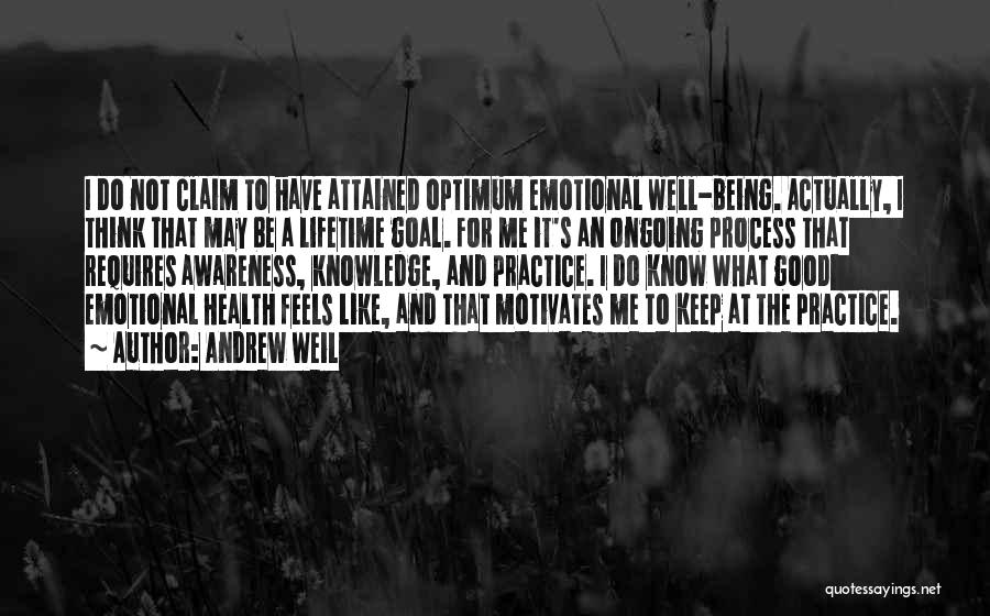 Andrew Weil Quotes: I Do Not Claim To Have Attained Optimum Emotional Well-being. Actually, I Think That May Be A Lifetime Goal. For