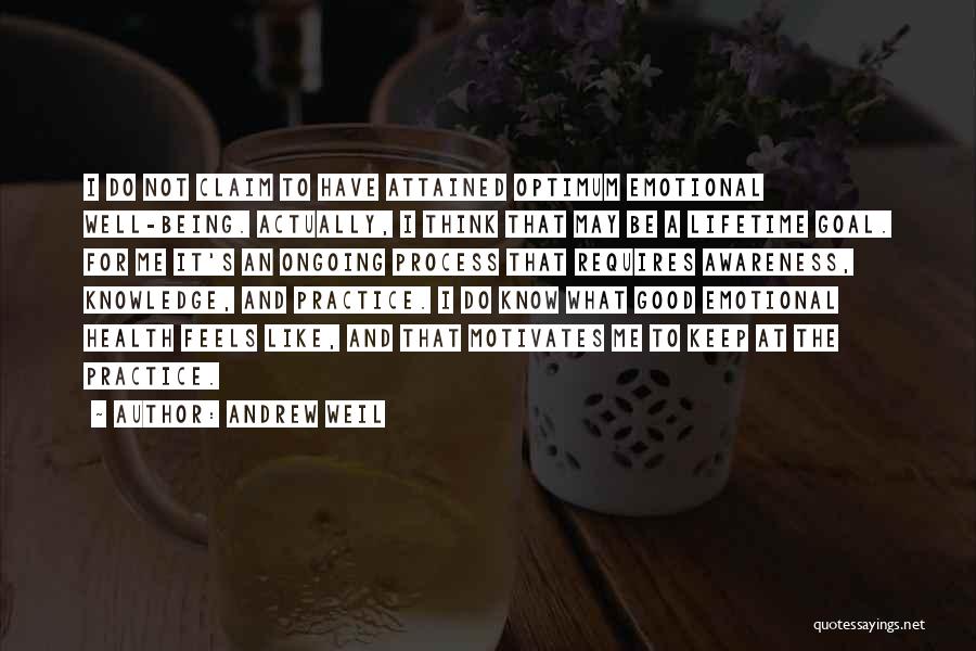 Andrew Weil Quotes: I Do Not Claim To Have Attained Optimum Emotional Well-being. Actually, I Think That May Be A Lifetime Goal. For