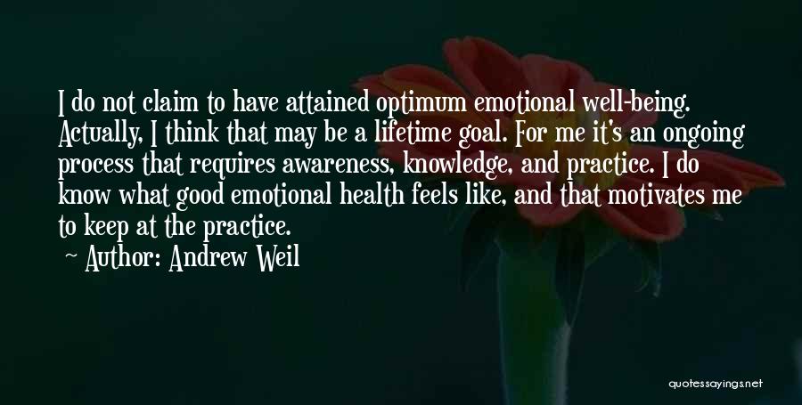 Andrew Weil Quotes: I Do Not Claim To Have Attained Optimum Emotional Well-being. Actually, I Think That May Be A Lifetime Goal. For