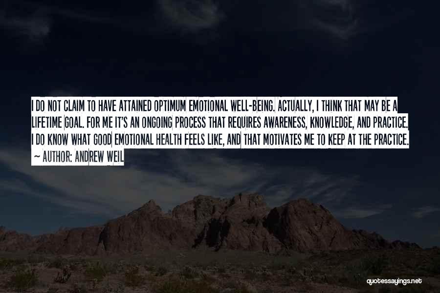 Andrew Weil Quotes: I Do Not Claim To Have Attained Optimum Emotional Well-being. Actually, I Think That May Be A Lifetime Goal. For