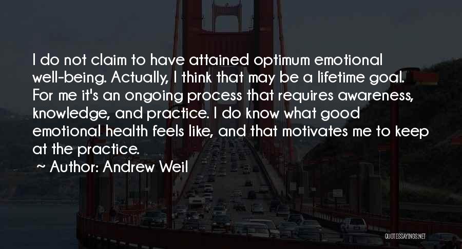 Andrew Weil Quotes: I Do Not Claim To Have Attained Optimum Emotional Well-being. Actually, I Think That May Be A Lifetime Goal. For