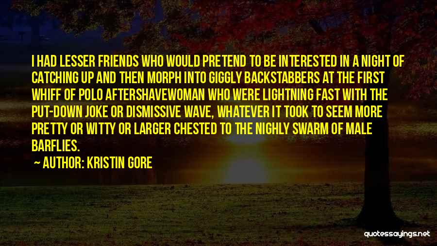 Kristin Gore Quotes: I Had Lesser Friends Who Would Pretend To Be Interested In A Night Of Catching Up And Then Morph Into