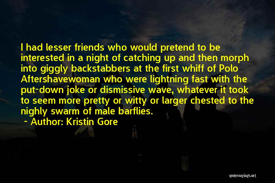 Kristin Gore Quotes: I Had Lesser Friends Who Would Pretend To Be Interested In A Night Of Catching Up And Then Morph Into