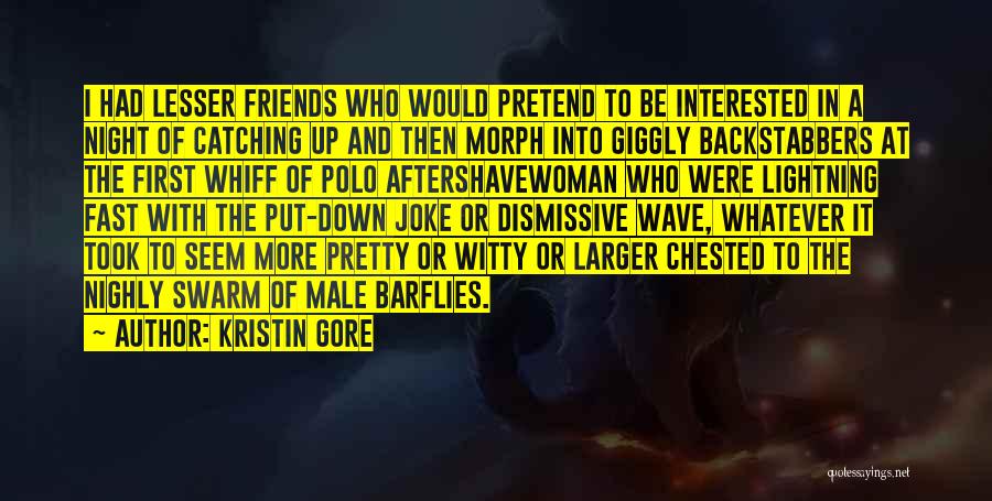 Kristin Gore Quotes: I Had Lesser Friends Who Would Pretend To Be Interested In A Night Of Catching Up And Then Morph Into