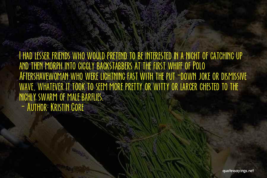 Kristin Gore Quotes: I Had Lesser Friends Who Would Pretend To Be Interested In A Night Of Catching Up And Then Morph Into