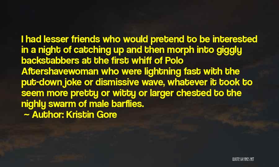 Kristin Gore Quotes: I Had Lesser Friends Who Would Pretend To Be Interested In A Night Of Catching Up And Then Morph Into