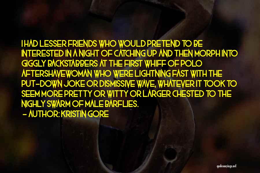 Kristin Gore Quotes: I Had Lesser Friends Who Would Pretend To Be Interested In A Night Of Catching Up And Then Morph Into