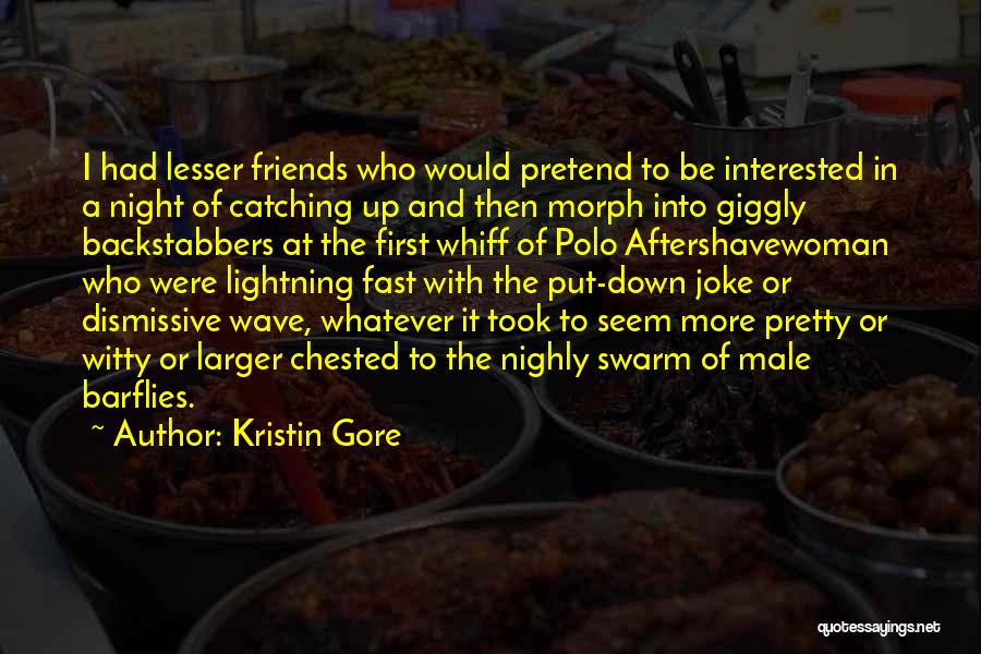 Kristin Gore Quotes: I Had Lesser Friends Who Would Pretend To Be Interested In A Night Of Catching Up And Then Morph Into