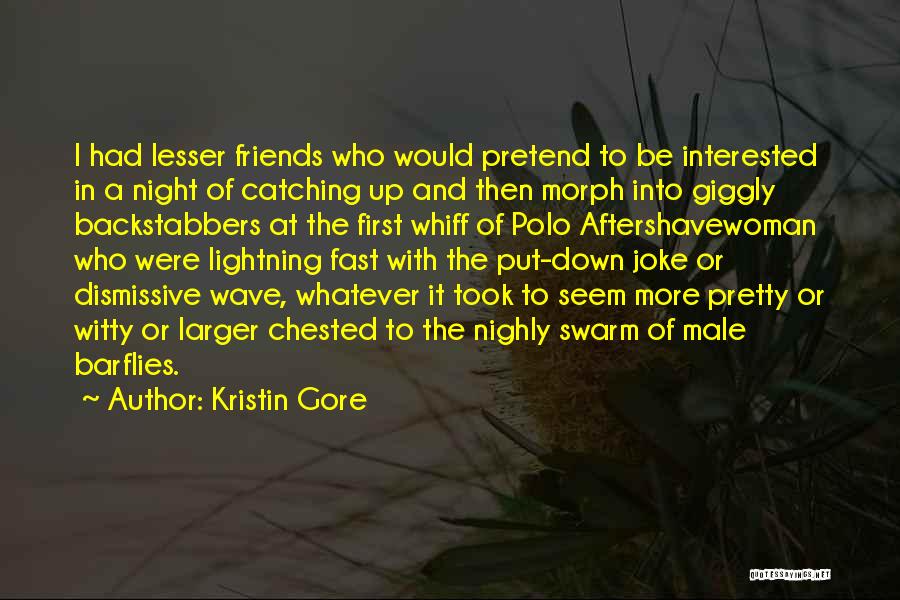 Kristin Gore Quotes: I Had Lesser Friends Who Would Pretend To Be Interested In A Night Of Catching Up And Then Morph Into