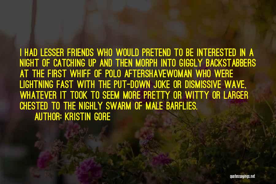 Kristin Gore Quotes: I Had Lesser Friends Who Would Pretend To Be Interested In A Night Of Catching Up And Then Morph Into