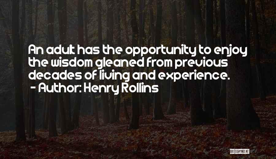 Henry Rollins Quotes: An Adult Has The Opportunity To Enjoy The Wisdom Gleaned From Previous Decades Of Living And Experience.