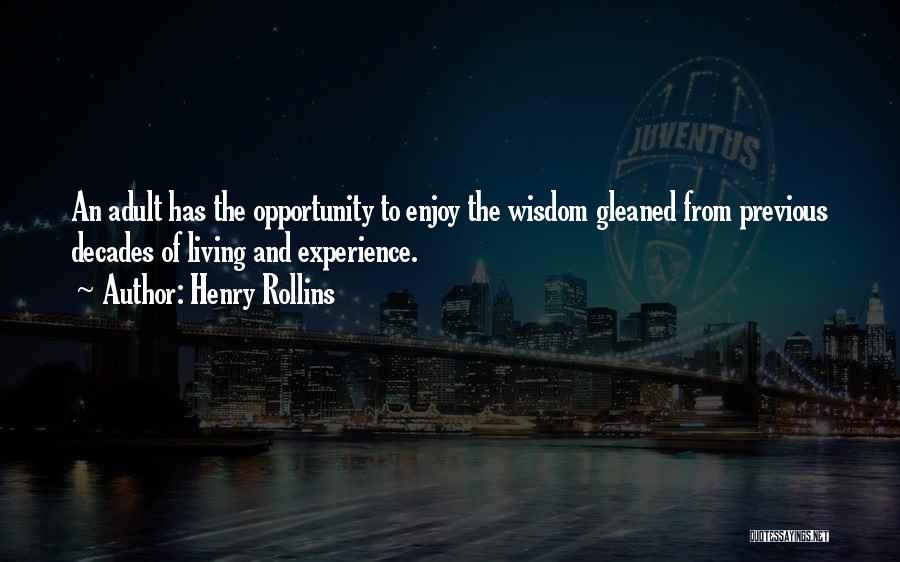 Henry Rollins Quotes: An Adult Has The Opportunity To Enjoy The Wisdom Gleaned From Previous Decades Of Living And Experience.