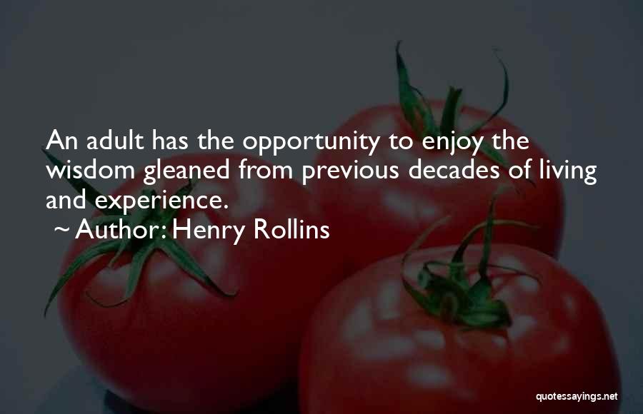 Henry Rollins Quotes: An Adult Has The Opportunity To Enjoy The Wisdom Gleaned From Previous Decades Of Living And Experience.