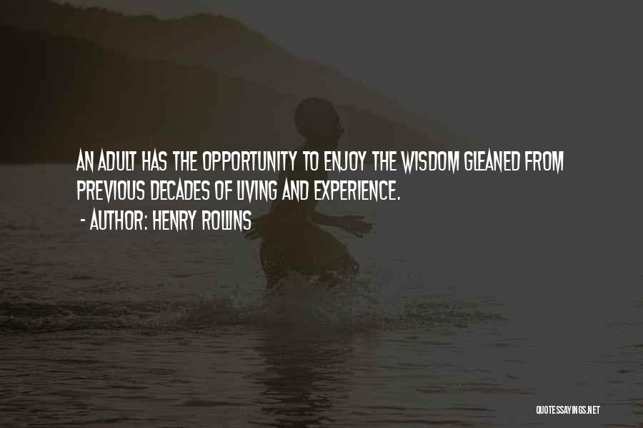 Henry Rollins Quotes: An Adult Has The Opportunity To Enjoy The Wisdom Gleaned From Previous Decades Of Living And Experience.