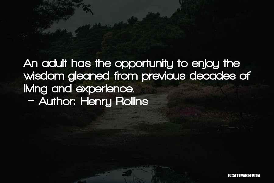 Henry Rollins Quotes: An Adult Has The Opportunity To Enjoy The Wisdom Gleaned From Previous Decades Of Living And Experience.