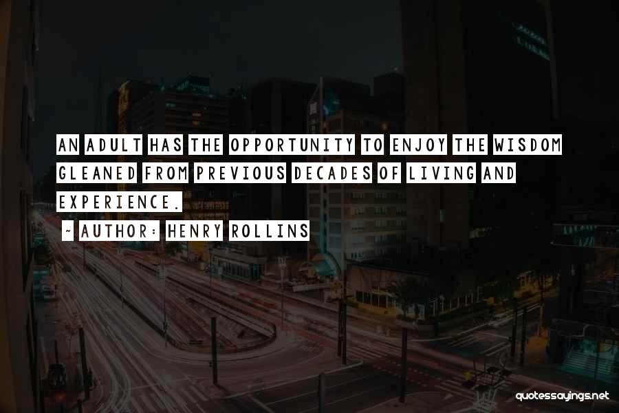 Henry Rollins Quotes: An Adult Has The Opportunity To Enjoy The Wisdom Gleaned From Previous Decades Of Living And Experience.