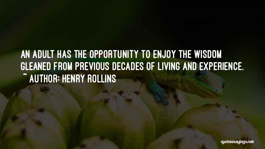 Henry Rollins Quotes: An Adult Has The Opportunity To Enjoy The Wisdom Gleaned From Previous Decades Of Living And Experience.