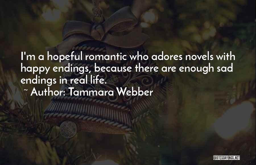 Tammara Webber Quotes: I'm A Hopeful Romantic Who Adores Novels With Happy Endings, Because There Are Enough Sad Endings In Real Life.