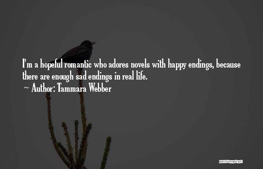 Tammara Webber Quotes: I'm A Hopeful Romantic Who Adores Novels With Happy Endings, Because There Are Enough Sad Endings In Real Life.