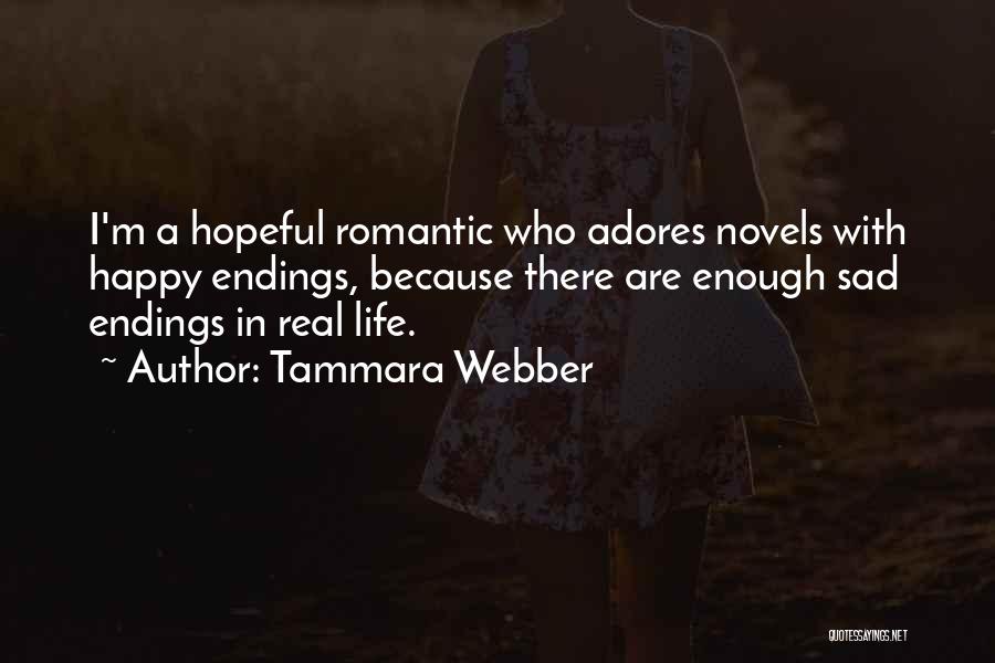 Tammara Webber Quotes: I'm A Hopeful Romantic Who Adores Novels With Happy Endings, Because There Are Enough Sad Endings In Real Life.