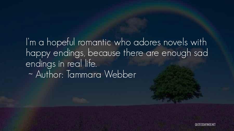 Tammara Webber Quotes: I'm A Hopeful Romantic Who Adores Novels With Happy Endings, Because There Are Enough Sad Endings In Real Life.