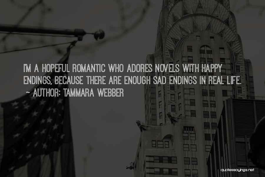 Tammara Webber Quotes: I'm A Hopeful Romantic Who Adores Novels With Happy Endings, Because There Are Enough Sad Endings In Real Life.