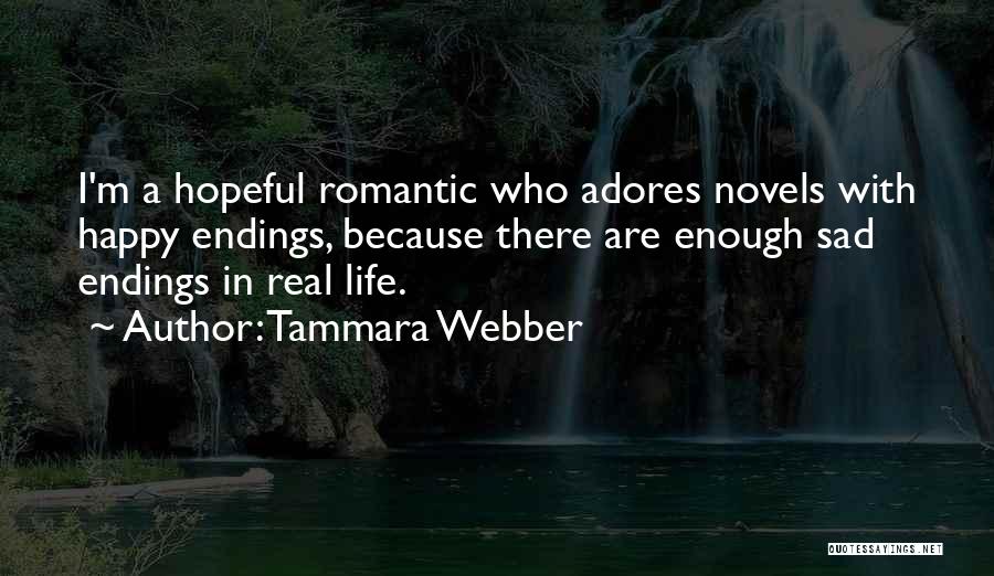 Tammara Webber Quotes: I'm A Hopeful Romantic Who Adores Novels With Happy Endings, Because There Are Enough Sad Endings In Real Life.