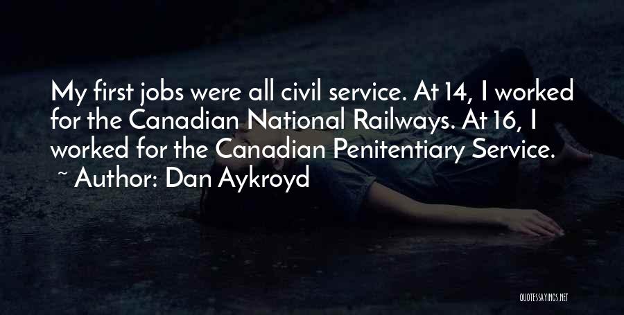 Dan Aykroyd Quotes: My First Jobs Were All Civil Service. At 14, I Worked For The Canadian National Railways. At 16, I Worked