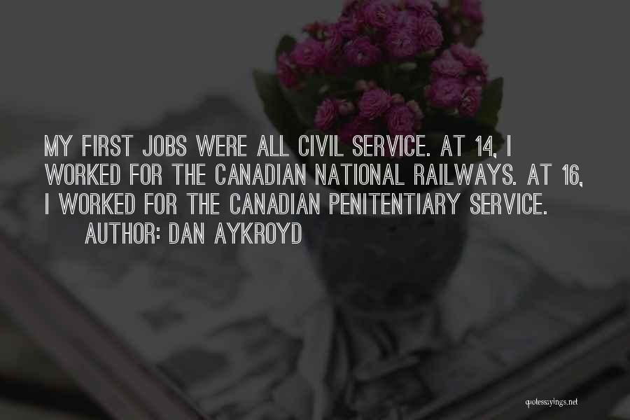 Dan Aykroyd Quotes: My First Jobs Were All Civil Service. At 14, I Worked For The Canadian National Railways. At 16, I Worked