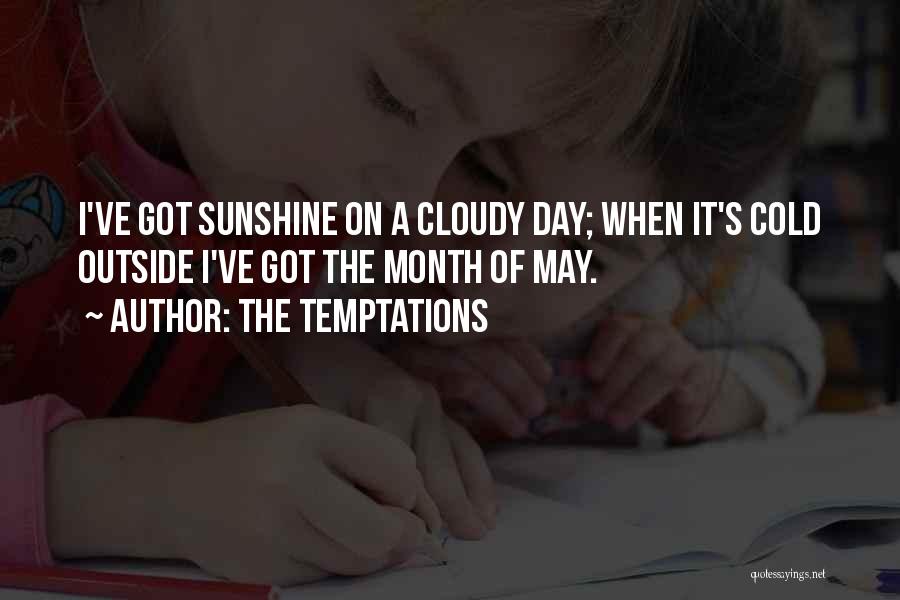 The Temptations Quotes: I've Got Sunshine On A Cloudy Day; When It's Cold Outside I've Got The Month Of May.