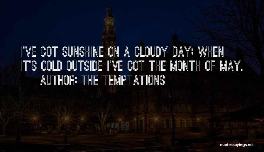 The Temptations Quotes: I've Got Sunshine On A Cloudy Day; When It's Cold Outside I've Got The Month Of May.