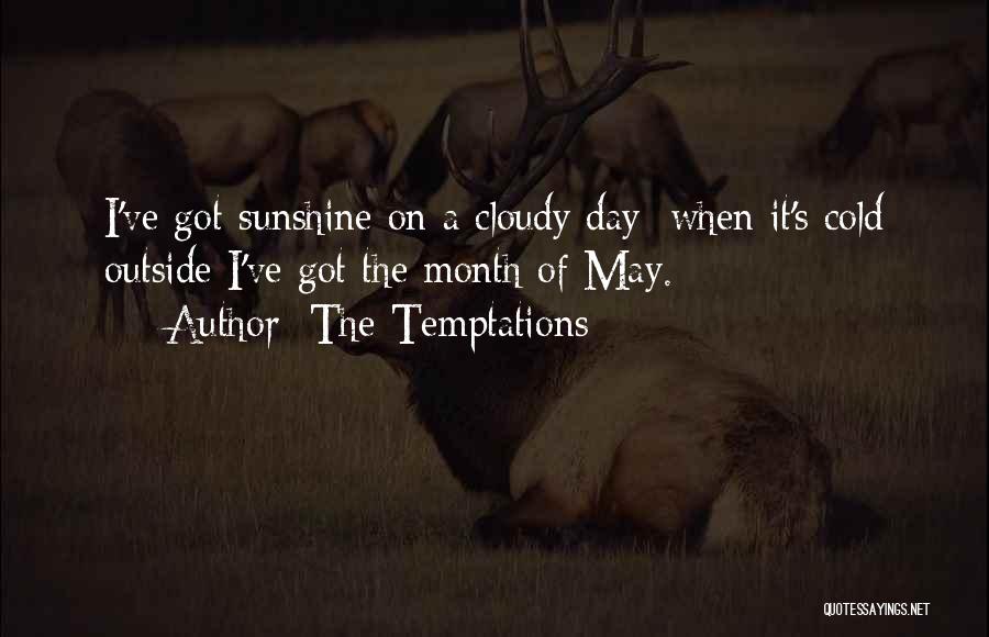 The Temptations Quotes: I've Got Sunshine On A Cloudy Day; When It's Cold Outside I've Got The Month Of May.