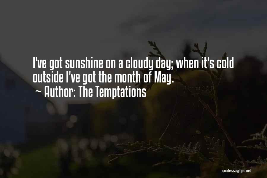 The Temptations Quotes: I've Got Sunshine On A Cloudy Day; When It's Cold Outside I've Got The Month Of May.