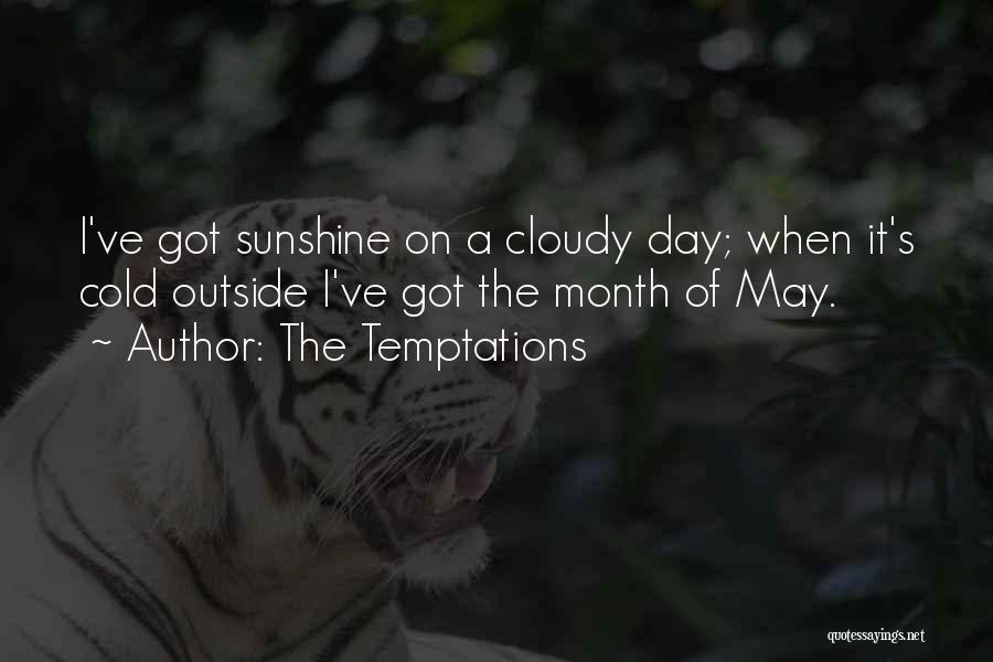 The Temptations Quotes: I've Got Sunshine On A Cloudy Day; When It's Cold Outside I've Got The Month Of May.