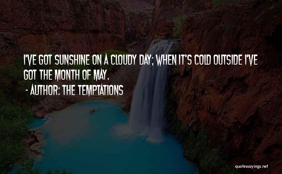 The Temptations Quotes: I've Got Sunshine On A Cloudy Day; When It's Cold Outside I've Got The Month Of May.