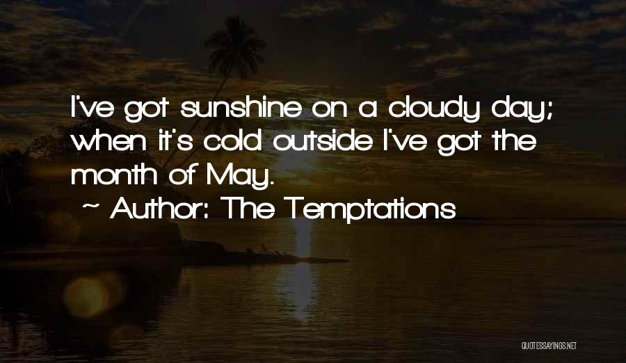 The Temptations Quotes: I've Got Sunshine On A Cloudy Day; When It's Cold Outside I've Got The Month Of May.