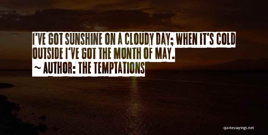 The Temptations Quotes: I've Got Sunshine On A Cloudy Day; When It's Cold Outside I've Got The Month Of May.