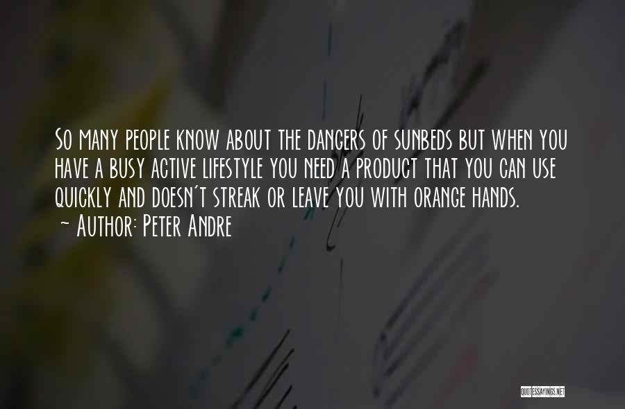 Peter Andre Quotes: So Many People Know About The Dangers Of Sunbeds But When You Have A Busy Active Lifestyle You Need A