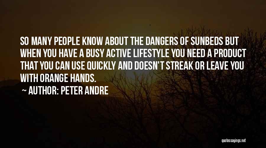 Peter Andre Quotes: So Many People Know About The Dangers Of Sunbeds But When You Have A Busy Active Lifestyle You Need A