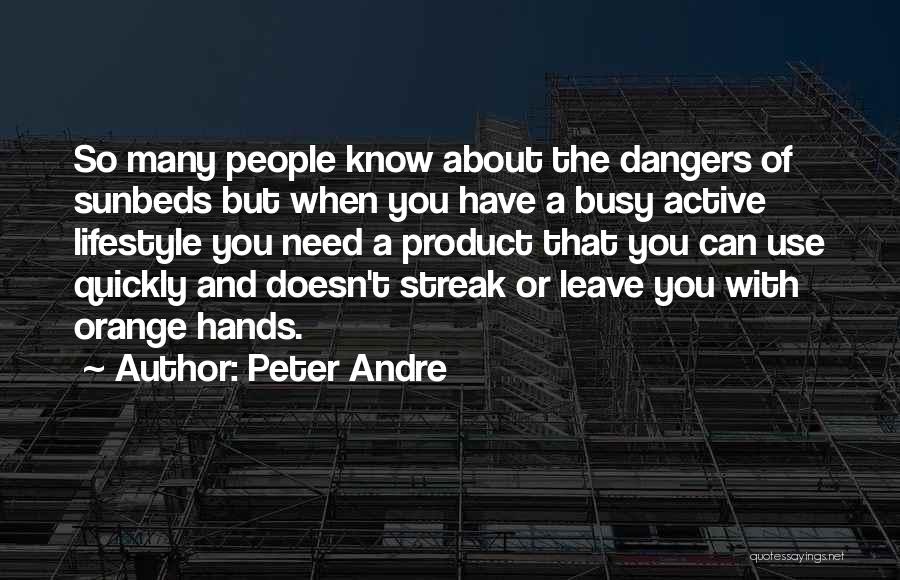 Peter Andre Quotes: So Many People Know About The Dangers Of Sunbeds But When You Have A Busy Active Lifestyle You Need A