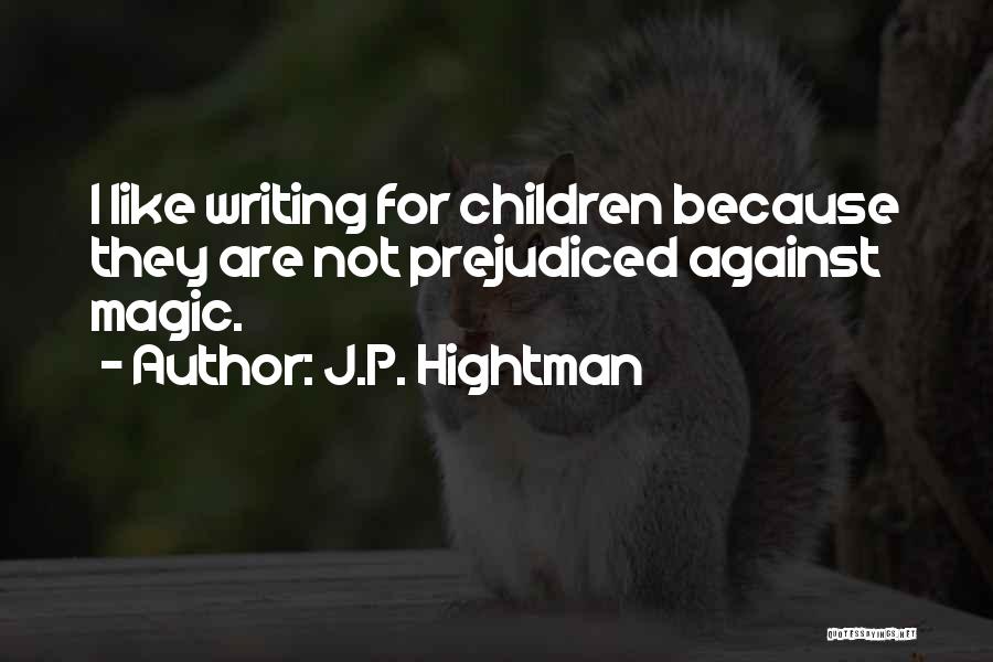 J.P. Hightman Quotes: I Like Writing For Children Because They Are Not Prejudiced Against Magic.