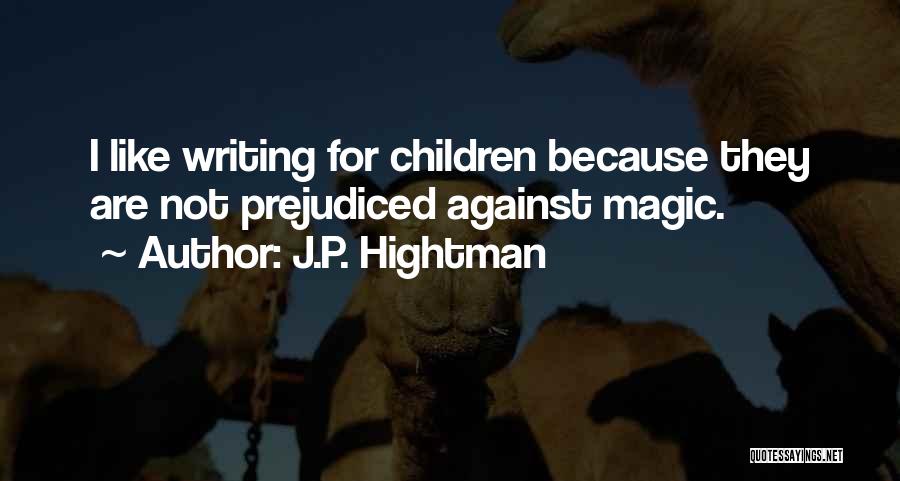 J.P. Hightman Quotes: I Like Writing For Children Because They Are Not Prejudiced Against Magic.