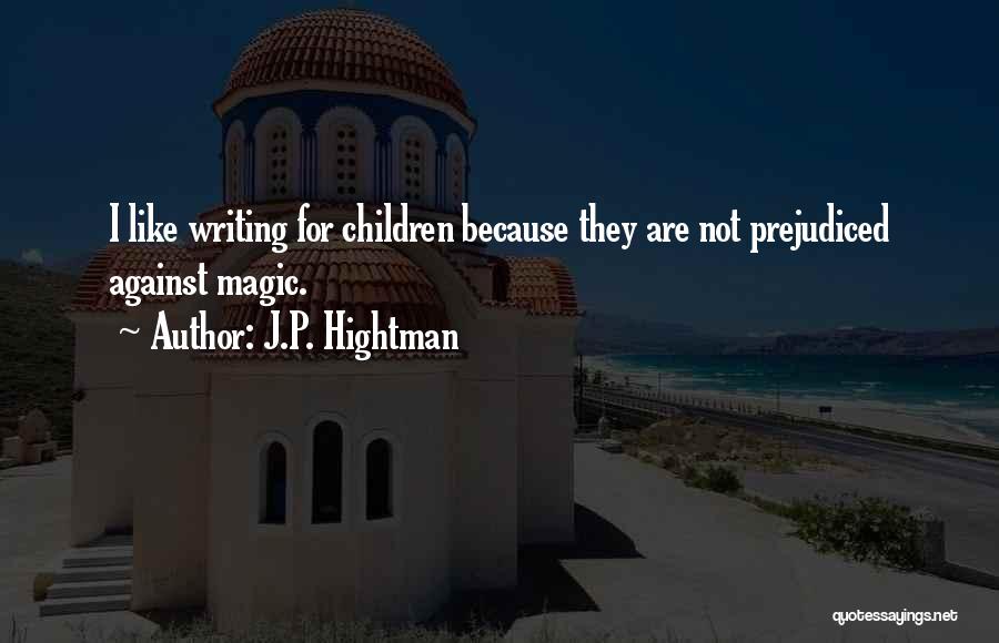 J.P. Hightman Quotes: I Like Writing For Children Because They Are Not Prejudiced Against Magic.