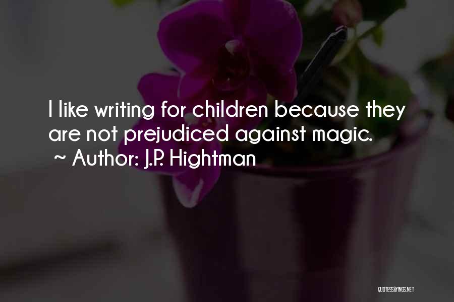 J.P. Hightman Quotes: I Like Writing For Children Because They Are Not Prejudiced Against Magic.