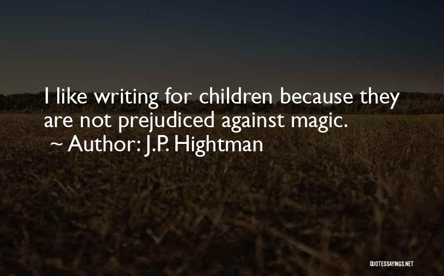 J.P. Hightman Quotes: I Like Writing For Children Because They Are Not Prejudiced Against Magic.