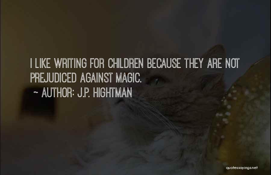 J.P. Hightman Quotes: I Like Writing For Children Because They Are Not Prejudiced Against Magic.