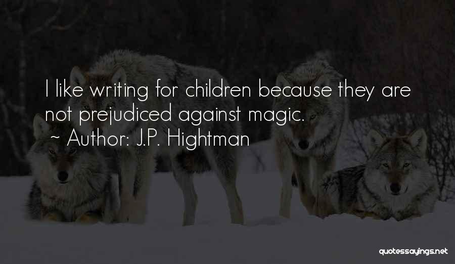 J.P. Hightman Quotes: I Like Writing For Children Because They Are Not Prejudiced Against Magic.