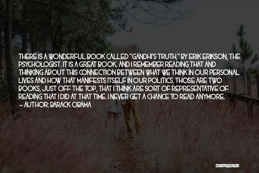 Barack Obama Quotes: There Is A Wonderful Book Called Gandhi's Truth, By Erik Erikson, The Psychologist. It Is A Great Book. And I