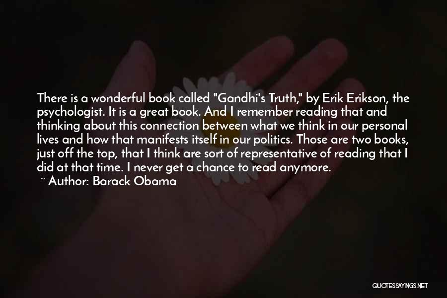 Barack Obama Quotes: There Is A Wonderful Book Called Gandhi's Truth, By Erik Erikson, The Psychologist. It Is A Great Book. And I