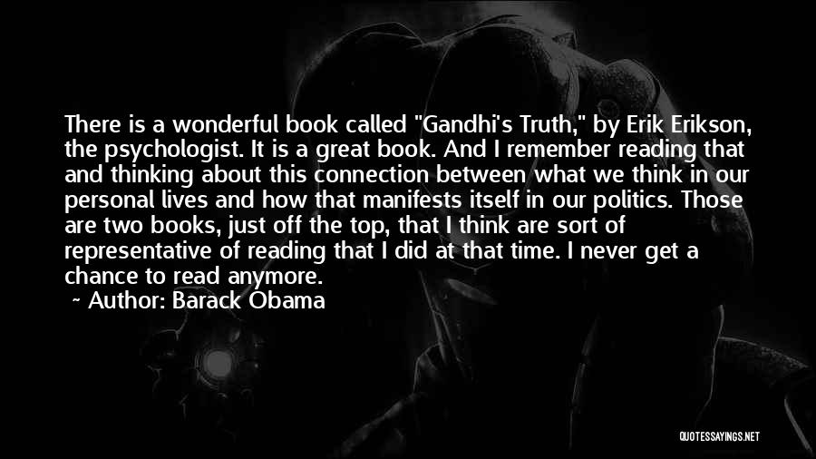 Barack Obama Quotes: There Is A Wonderful Book Called Gandhi's Truth, By Erik Erikson, The Psychologist. It Is A Great Book. And I